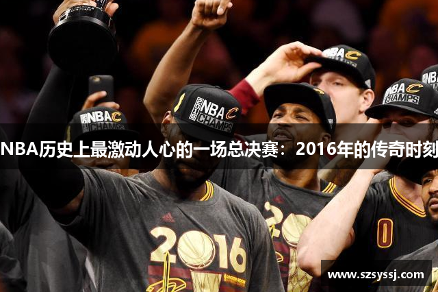 NBA历史上最激动人心的一场总决赛：2016年的传奇时刻