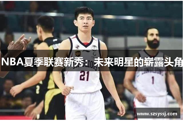 NBA夏季联赛新秀：未来明星的崭露头角