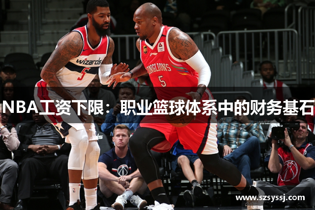 NBA工资下限：职业篮球体系中的财务基石