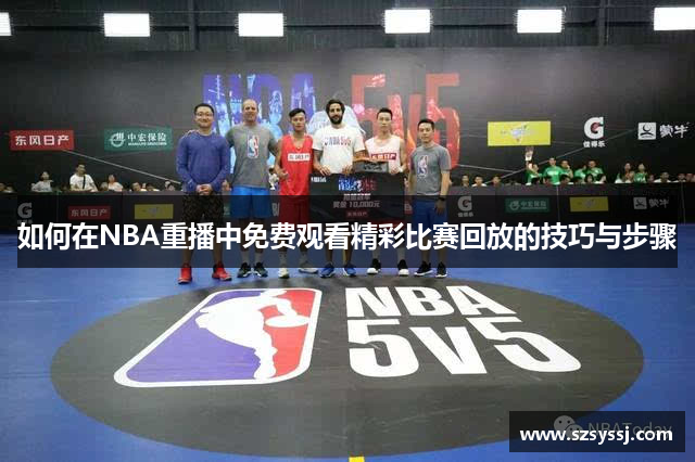 如何在NBA重播中免费观看精彩比赛回放的技巧与步骤